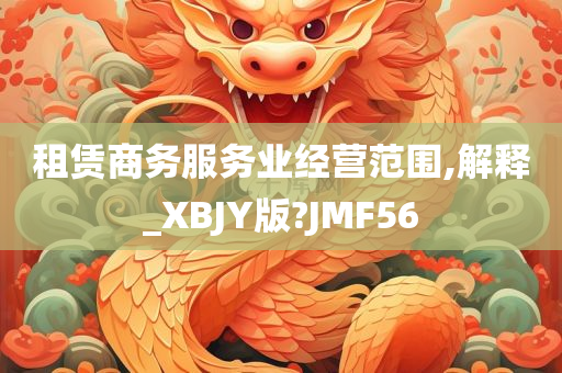 租赁商务服务业经营范围,解释_XBJY版?JMF56