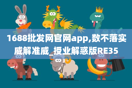 1688批发网官网app,数不落实威解准威_授业解惑版RE35