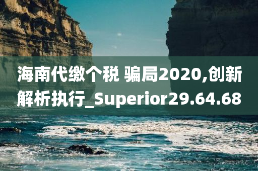 海南代缴个税 骗局2020,创新解析执行_Superior29.64.68