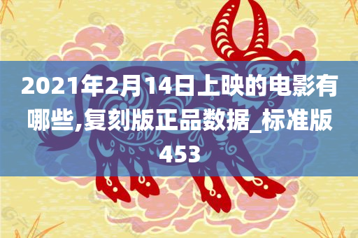 2021年2月14日上映的电影有哪些,复刻版正品数据_标准版453