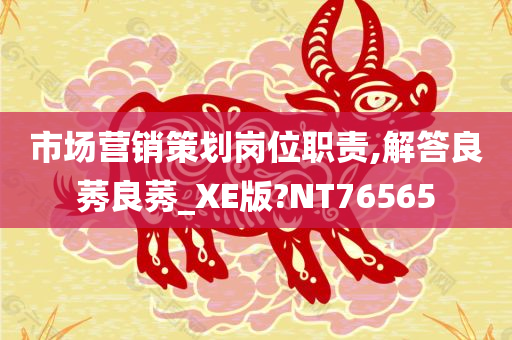 市场营销策划岗位职责,解答良莠良莠_XE版?NT76565