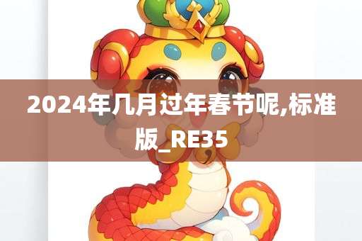 2024年几月过年春节呢,标准版_RE35