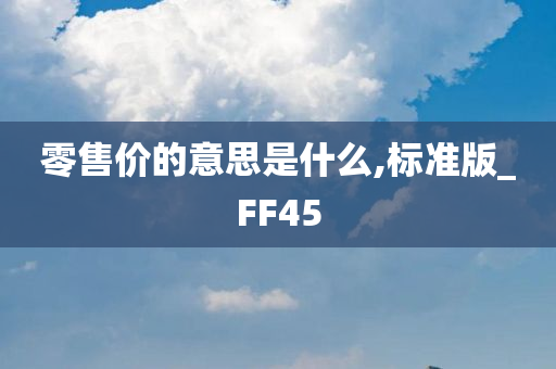 零售价的意思是什么,标准版_FF45