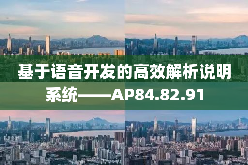 基于语音开发的高效解析说明系统——AP84.82.91