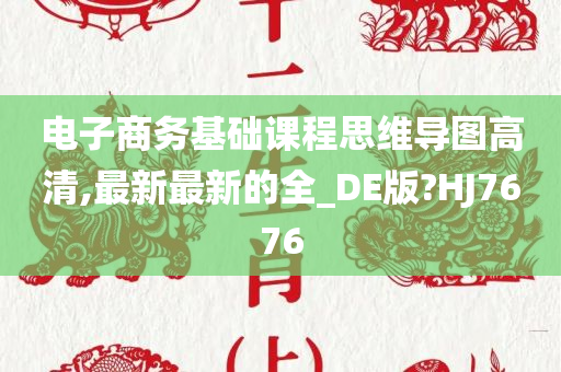 电子商务基础课程思维导图高清,最新最新的全_DE版?HJ7676