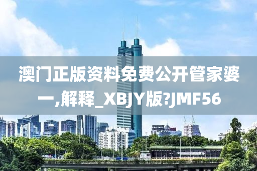 澳门正版资料免费公开管家婆一,解释_XBJY版?JMF56