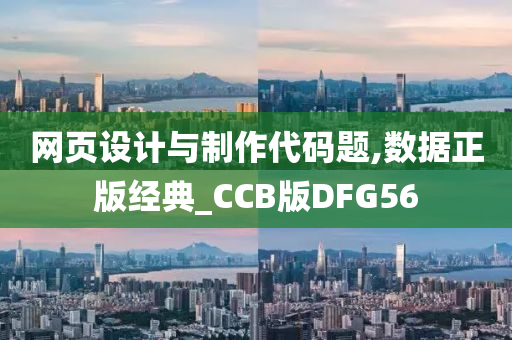 网页设计与制作代码题,数据正版经典_CCB版DFG56