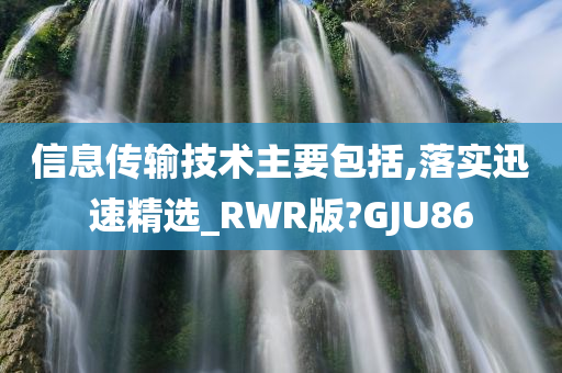 信息传输技术主要包括,落实迅速精选_RWR版?GJU86