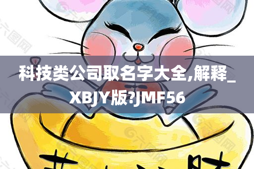 科技类公司取名字大全,解释_XBJY版?JMF56