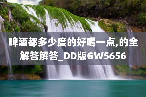 啤酒都多少度的好喝一点,的全解答解答_DD版GW5656