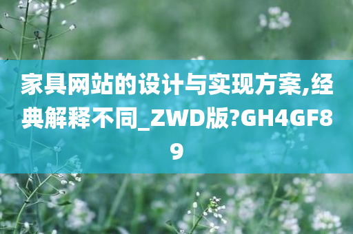 家具网站的设计与实现方案,经典解释不同_ZWD版?GH4GF89