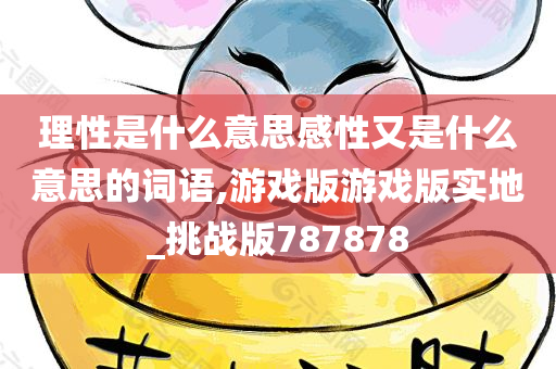 理性是什么意思感性又是什么意思的词语,游戏版游戏版实地_挑战版787878