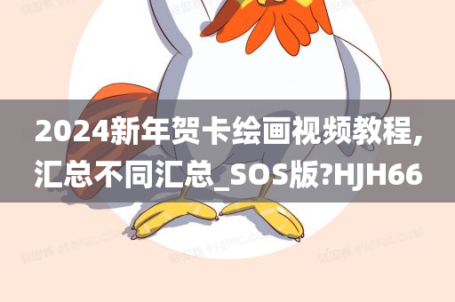 2024新年贺卡绘画视频教程,汇总不同汇总_SOS版?HJH66