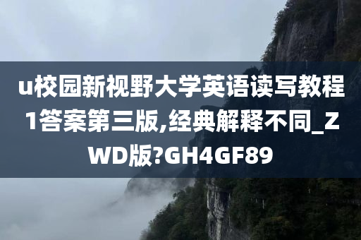 u校园新视野大学英语读写教程1答案第三版,经典解释不同_ZWD版?GH4GF89