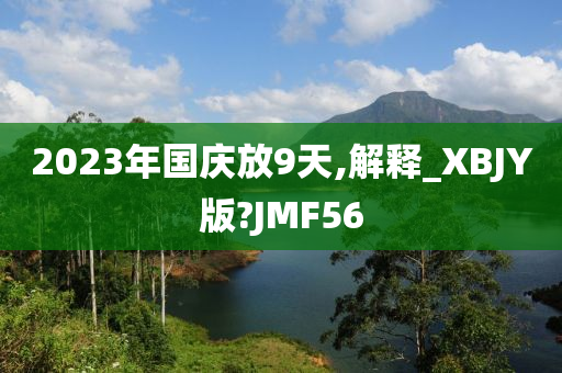 2023年国庆放9天,解释_XBJY版?JMF56