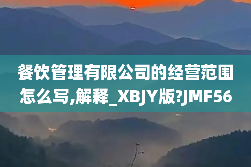 餐饮管理有限公司的经营范围怎么写,解释_XBJY版?JMF56