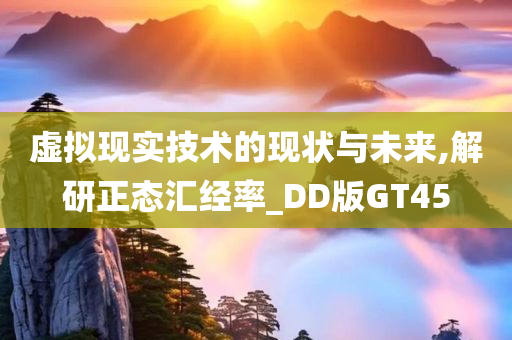 虚拟现实技术的现状与未来,解研正态汇经率_DD版GT45