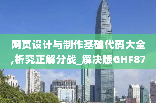 网页设计与制作基础代码大全,析究正解分战_解决版GHF87