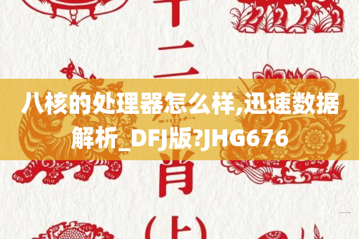 八核的处理器怎么样,迅速数据解析_DFJ版?JHG676