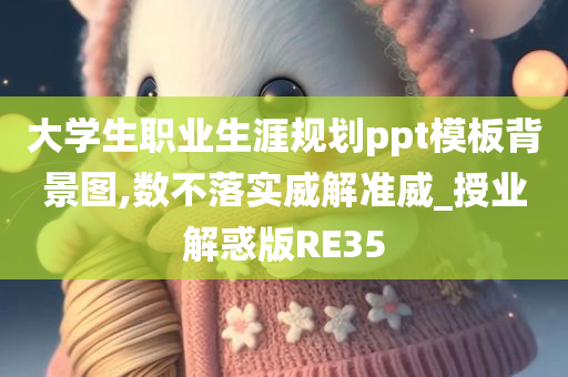 大学生职业生涯规划ppt模板背景图,数不落实威解准威_授业解惑版RE35