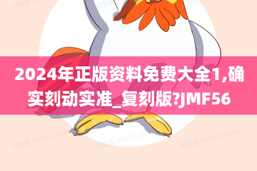 2024年正版资料免费大全1,确实刻动实准_复刻版?JMF56