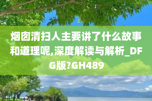 烟囱清扫人主要讲了什么故事和道理呢,深度解读与解析_DFG版?GH489