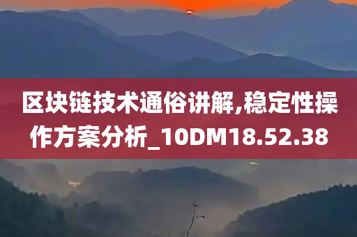 区块链技术通俗讲解,稳定性操作方案分析_10DM18.52.38