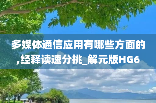 多媒体通信应用有哪些方面的,经释读速分挑_解元版HG6