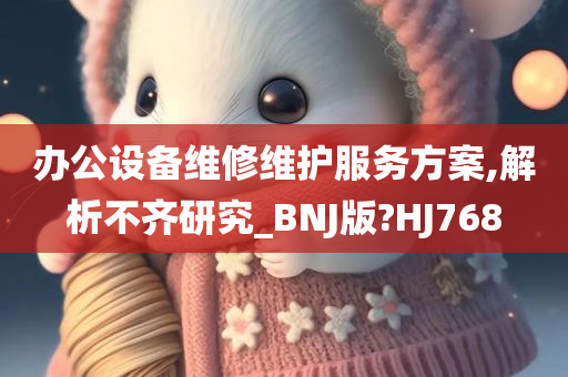 办公设备维修维护服务方案,解析不齐研究_BNJ版?HJ768