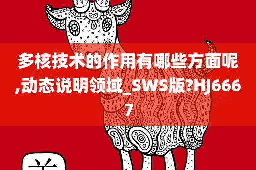 多核技术的作用有哪些方面呢,动态说明领域_SWS版?HJ6667