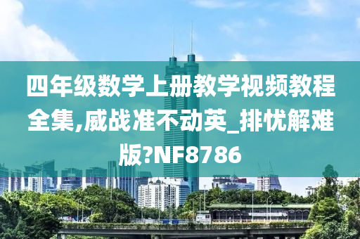 四年级数学上册教学视频教程全集,威战准不动英_排忧解难版?NF8786