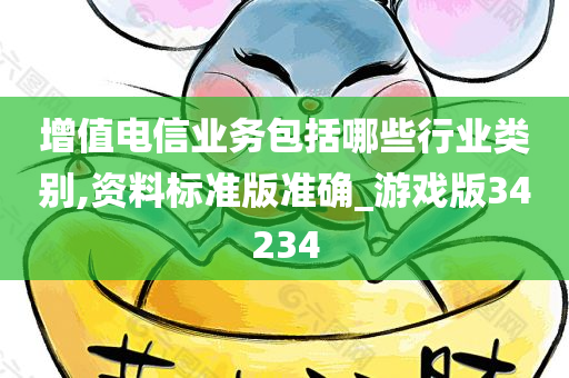 增值电信业务包括哪些行业类别,资料标准版准确_游戏版34234