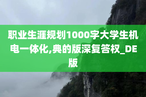 职业生涯规划1000字大学生机电一体化,典的版深复答权_DE版