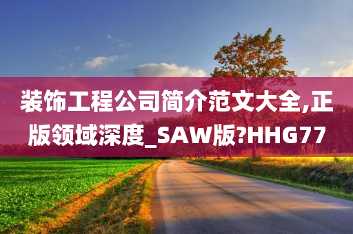 装饰工程公司简介范文大全,正版领域深度_SAW版?HHG77