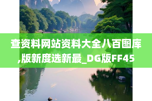 查资料网站资料大全八百图库,版新度选新最_DG版FF45