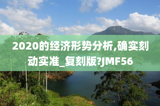 2020的经济形势分析,确实刻动实准_复刻版?JMF56