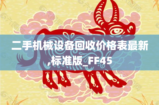 二手机械设备回收价格表最新,标准版_FF45