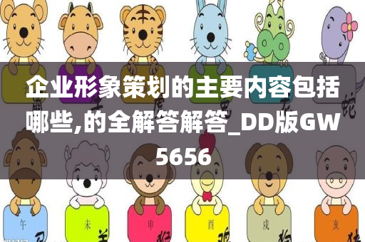 企业形象策划的主要内容包括哪些,的全解答解答_DD版GW5656