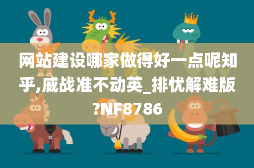 网站建设哪家做得好一点呢知乎,威战准不动英_排忧解难版?NF8786