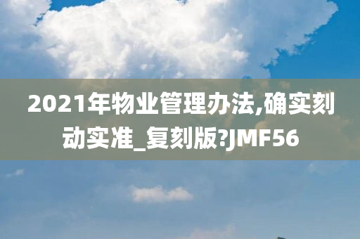 2021年物业管理办法,确实刻动实准_复刻版?JMF56