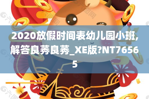 2020放假时间表幼儿园小班,解答良莠良莠_XE版?NT76565