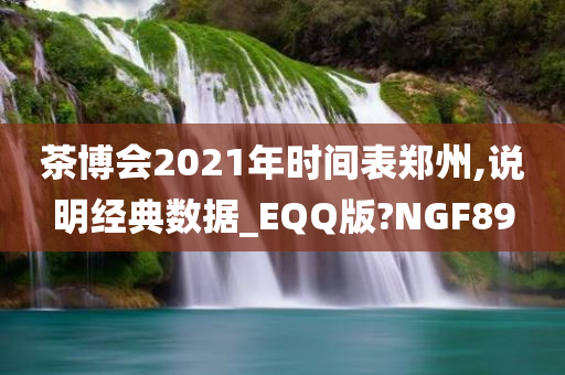 茶博会2021年时间表郑州,说明经典数据_EQQ版?NGF89