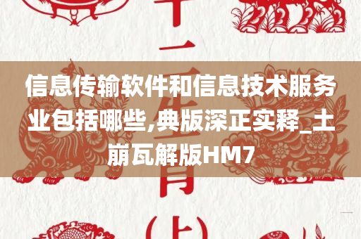 信息传输软件和信息技术服务业包括哪些,典版深正实释_土崩瓦解版HM7