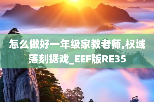 怎么做好一年级家教老师,权域落刻据戏_EEF版RE35