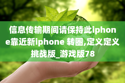 信息传输期间请保持此iphone靠近新iphone 转圈,定义定义挑战版_游戏版78