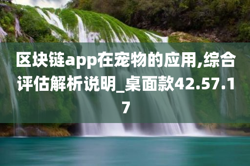 区块链app在宠物的应用,综合评估解析说明_桌面款42.57.17