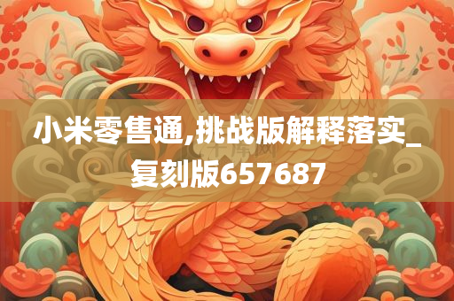 小米零售通,挑战版解释落实_复刻版657687