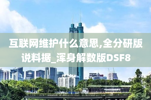 互联网维护什么意思,全分研版说料据_浑身解数版DSF8