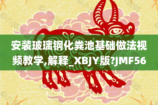 安装玻璃钢化粪池基础做法视频教学,解释_XBJY版?JMF56