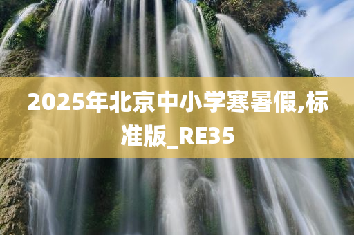 2025年北京中小学寒暑假,标准版_RE35